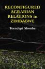 Reconfigured Agrarian Relations in Zimbabwe By Toendepi Shonhe Cover Image