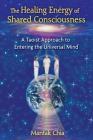 The Healing Energy of Shared Consciousness: A Taoist Approach to Entering the Universal Mind By Mantak Chia Cover Image