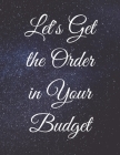 Let's Get the Order in Your Budget: Write Everything Down and Be Organised Cover Image