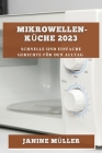 Mikrowellen-Küche 2023: Schnelle und Einfache Gerichte für den Alltag By Janine Müller Cover Image
