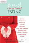 End Emotional Eating: Using Dialectical Behavior Therapy Skills to Cope with Difficult Emotions and Develop a Healthy Relationship to Food By Jennifer Taitz, Debra L. Safer (Foreword by) Cover Image