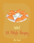 Hello! 101 Polish Recipes: Best Polish Cookbook Ever For Beginners [Soup Dumpling Cookbook, Cream Soup Cookbook, Cabbage Soup Recipe, Polish Reci Cover Image