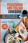 Pescatarian And Italian Cookbook: 2 Books In 1: Over 150 Easy Recipes For Preparing Healthy Mediterranean Food Cover Image