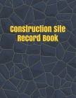 Construction Site Record Book: Construction Site Record Book - Job Site Project Management Report - Equipment Log Book - Contractor Log Book - Daily Cover Image