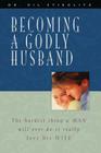 Becoming a Godly Husband: The Hardest Thing a Man Will Ever Do Is Really Love His Wife By Gil Stieglitz Cover Image