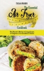 The Essential Air Fryer Cookbook: The Ultimate Collection of Crispy Recipes for Beginners from Breakfast to Dinner Cover Image
