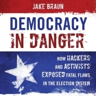 Democracy in Danger: How Hackers and Activists Exposed Fatal Flaws in the Election System Cover Image