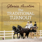 The Traditional Turnout: Fitting the Horse, Carriage, Harness, Appointments, Whip, Passengers, and Groom By Gloria Austin Cover Image