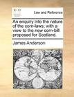 An Enquiry Into the Nature of the Corn-Laws; With a View to the New Corn-Bill Proposed for Scotland. Cover Image