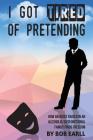 I Got Tired of Pretending: How An Adult Raised In An Alcoholic/Dysfunctional Family Finds Freedom Cover Image