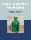 Easy Acrylic Painting: Beginner Tutorials for Small Still Lifes By Jennifer Funnell Cover Image