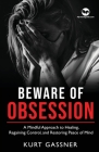Beware of Obsession: A Mindful Approach to Healing, Regaining Control, and Restoring Peace of Mind By Kurt Gassner Cover Image