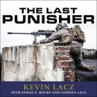 The Last Punisher: A Seal Team Three Sniper's True Account of the Battle of Ramadi By Kevin Lacz, Lindsey Lacz, Ethan E. Rocke Cover Image