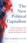 The New Political Capitalism: How Businesses and Societies Can Thrive in a Deeply Politicized World By Joe Zammit-Lucia Cover Image