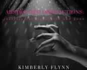 Abstracted Distractions: teetering between here and gone By Kimberly Flynn Cover Image