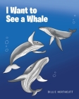 I Want to See a Whale By Billie Northcutt Cover Image