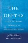 The Depths: The Evolutionary Origins of the Depression Epidemic By Jonathan Rottenberg Cover Image