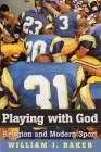 Playing with God: Religion and Modern Sport By William J. Baker Cover Image