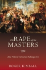 The Rape of the Masters: How Political Correctness Sabotages Art By Roger Kimball Cover Image
