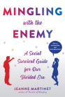 Mingling with the Enemy: A Social Survival Guide for Our Divided Era By Jeanne Martinet Cover Image