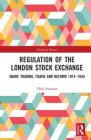 Regulation of the London Stock Exchange: Share Trading, Fraud and Reform 1914�1945 (Financial History #29) Cover Image