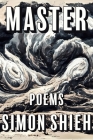 Master (Kathryn A. Morton Prize in Poetry) By Simon Shieh, Terrance Hayes (Introduction by) Cover Image
