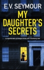 MY DAUGHTER'S SECRETS an unputdownable psychological thriller with a breathtaking twist By E. V. Seymour Cover Image