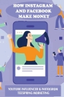 How Instagram And Facebook Make Money: Youtube Influencer & Instagram Teespring Marketing: Ways To Monetize Your Videos And Your Personal Brand By Gregorio Meighan Cover Image