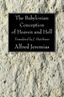 The Babylonian Conception of Heaven and Hell By Alfred Jeremias, J. Hutchison (Translator) Cover Image