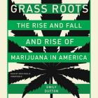 Grass Roots Lib/E: The Rise and Fall and Rise of Marijuana in America By Emily Dufton, Greg Baglia (Read by) Cover Image