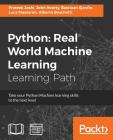Python Real World Machine Learning: Real World Machine Learning: Take your Python Machine learning skills to the next level By Prateek Joshi, Luca Massaron, John Hearty Cover Image