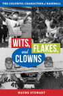 Wits, Flakes, and Clowns: The Colorful Characters of Baseball By Wayne Stewart Cover Image