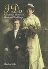 I Do: A Cultural History of Montana Weddings By Martha Kohl Cover Image