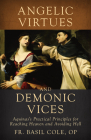 Angelic Virtues and Demonic Vices: Aquinas's Practical Principles for Reaching Heaven and Avoiding Hell By Cole Basil Cover Image