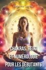 Chakras, Reiki Et Numérologie Pour Les Débutants Cover Image