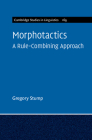 Morphotactics: Volume 169: A Rule-Combining Approach (Cambridge Studies in Linguistics #169) By Gregory Stump Cover Image