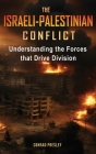 The Israeli-Palestinian Conflict: Understanding the Forces that Drive Division By Conrad Presley Cover Image