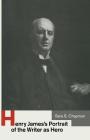 Henry James's Portrait of the Writer as Hero By Sara S. Chapman, Jonathan D. Rosen Cover Image