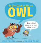 So You Want to Be an Owl By Jane Porter, Maddie Frost (Illustrator) Cover Image