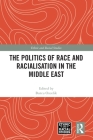 The Politics of Race and Racialisation in the Middle East (Ethnic and Racial Studies) Cover Image