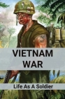 Vietnam War: Life As A Soldier: Vietnam War Pictures In Color Cover Image
