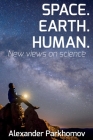 Space. Earth. Human.: New Views on Science By Larisa Dumenko (Translator), Robert William Greenyer (Editor), Alexander Parkhomov Cover Image