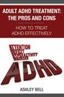 Adult ADHD Treatment: The Pros And Cons: How To Treat ADHD Effectively Cover Image