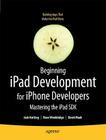 Beginning iPad Development for iPhone Developers: Mastering the iPad SDK (Books for Professionals by Professionals) Cover Image