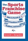 The Sports Franchise Game: Cities in Pursuit of Sports Franchises, Events, Stadiums, and Arenas By Kenneth L. Shropshire Cover Image
