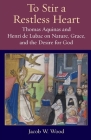 To Stir a Restless Heart: Thomas Aquinas and Henri de Lubac on Nature, Grace, and the Desire for God (Thomistic Ressourcement #14) By Jacob W. Wood Cover Image