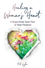 Healing A Woman's Heart: 8 Steps From Your Past To Your Purpose By Pat Layton Cover Image