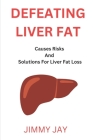 Defeating Liver Fat: Causes risk and solutions for liver fat loss Cover Image