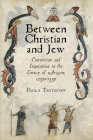 Between Christian and Jew: Conversion and Inquisition in the Crown of Aragon, 1250-1391 (Middle Ages) By Paola Tartakoff Cover Image