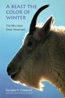 A Beast the Color of Winter: The Mountain Goat Observed Cover Image